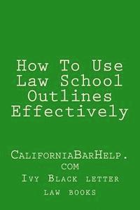 bokomslag How To Use Law School Outlines Effectively: CaliforniaBarHelp.com