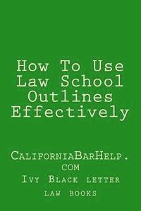 bokomslag How To Use Law School Outlines Effectively: CaliforniaBarHelp.com