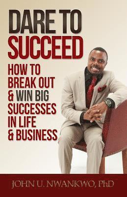 bokomslag Dare To Succeed: How To Break Out & Win Big Successes in Life & Business