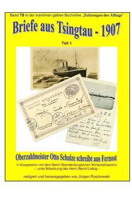 Briefe aus Tsingtau - 1907 - Oberzahlmeister Otto Schulze schreibt aus Fernost: Band 78 in der maritimen gelben Buchreihe bei Juergen Ruszkowski 1