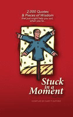 bokomslag Stuck in a Moment: 2,000 Quotes & Pieces of Wisdom That Just Might Help You Out When You're Stuck in a Moment