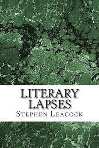Literary Lapses: (Stephen Leacock Classics Collection) 1