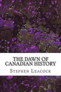 bokomslag The Dawn Of Canadian History: (Stephen Leacock Classics Collection)