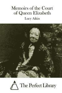 Lucy Aikin, The Perfect Library - Memoirs of the Court of Queen Elizabeth, Häftad