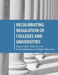 Recalibrating Regulation of Colleges and Universities: Report of the Task Force on Federal Regulation of Higher Education 1