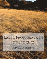 Later From Santa Fe: Selected Newspaper Articles, 1849-1852 1