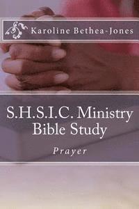 Karoline Bethea-Jones - S.H.S.I.C. Ministry Bible Study: Prayer, Häftad