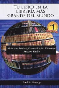 Tu libro en la librería más grande del mundo: Guía para Publicar, Ganar y Recibir Dinero en Amazon Kindle 1