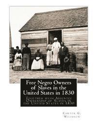 Free Negro Owners of Slaves in the United States in 1830: Together with Absentee Ownership of Slaves in the United States in 1830 1