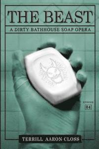Terrill Aaron Closs - The Beast: A Dirty Bathhouse Soap Opera (Episode 04), Häftad