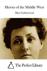 Mary Catherwood, The Perfect Library - Heroes of the Middle West, Häftad