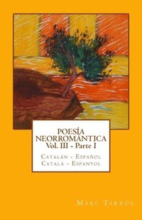 bokomslag Poesía Neorromántica Vol III - Parte I. Catalán - Español / Català - Espanyol