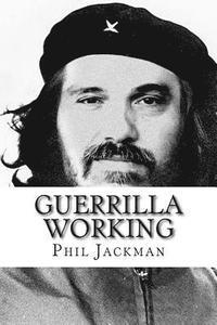 bokomslag Guerrilla Working: Make the most of your talent by breaking the link between where you work and what you do.