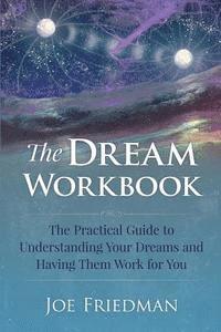 bokomslag The Dream Workbook: A Practical Guide to Understanding Your Dreams and Having them Work for You