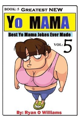 Greatest NEW Yo Mama Jokes: (Best Yo Mama Jokes Ever Made) Vol: 5 1