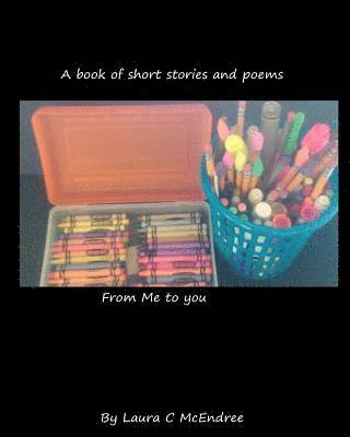 A book of short stories and poems from me to you: A book of poems and short stories 1