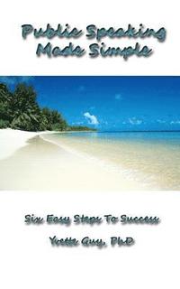 bokomslag Public Speaking Made Simple: Six Easy Steps to Success: Considering the Who, Why, What, How, When and Where in Delivering Your Speech