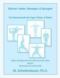 Dehnen, Halten, Bewegen, & Springen! Die Wissenschaft des Yoga, Pilates, & Ballett: Daten & Diagramme für Wissenschaft Labor: Band 4 1