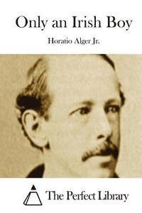 Jr. Alger, Horatio, The Perfect Library - Only an Irish Boy, Häftad