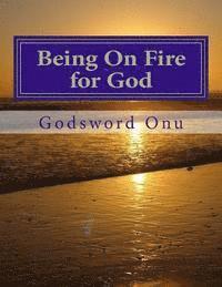 bokomslag Being On Fire for God: Always Being Fervent for the Lord