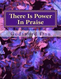 bokomslag There Is Power In Praise: When God, Who Is Fearful In Praises, Steps Down