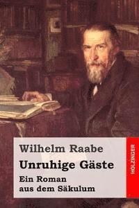 Wilhelm Raabe - Unruhige Gäste: Ein Roman aus dem Säkulum, Häftad