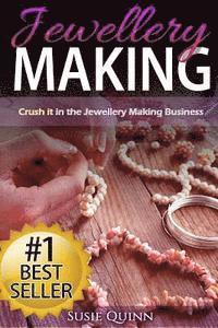 bokomslag Jewellery Making: Crush it in the Jewellery Making Business (Make Huge Profits by Designing Exquisite Beautiful Jewellery Right In Your