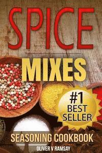 bokomslag Spice Mixes: Seasoning Cookbook: The Definitive Guide to Mixing Herbs & Spices to Make Amazing Mixes and Seasonings