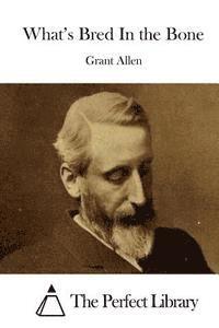 Grant Allen, The Perfect Library - What's Bred In the Bone, Häftad