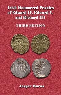 bokomslag Irish Hammered Pennies of Edward IV, Edward V, and Richard III, Third Edition