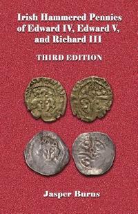 bokomslag Irish Hammered Pennies of Edward IV, Edward V, and Richard III, Third Edition