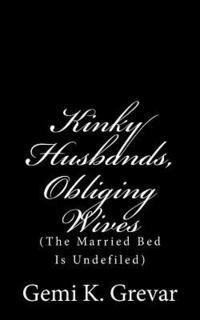 bokomslag Kinky Husbands: Obliging Wives: (The Married Bed Is Undefiled)