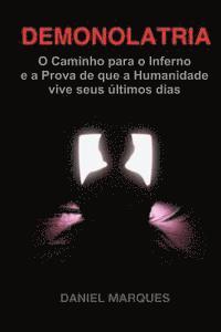 Demonolatria: O caminho para o inferno e a prova de que a humanidade vive seus últimos dias 1