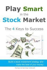 Rodrigo De Domingo Carbonell - Play Smart in the Stock Market - The 4 Keys to Success: Build a stock investment strategy and make the best of your money, Häftad