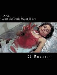 bokomslag GAZA, What The World Wasn't Shown