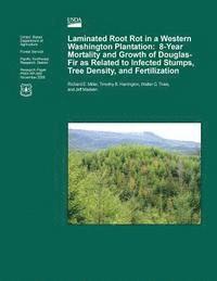 United States Department of Agriculture - Laminated Root Rot in a Western Washington Plantation: Eight-Year Mortality and Growth of Douglas-Fir as Related to Infected Stumps, Tree Density, and, Häftad