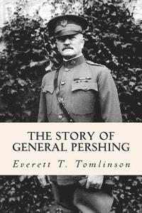 Everett T. Tomlinson - The Story of General Pershing, Häftad