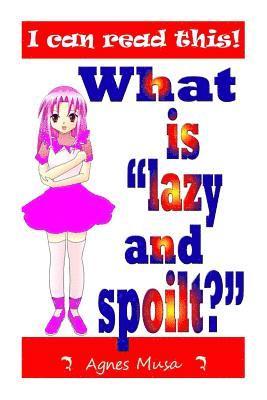 What Is Lazy And Spoilt? 1