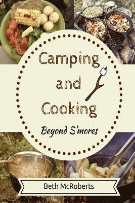 bokomslag Camping and Cooking Beyond S'mores: Outdoors Cooking Guide and Cookbook for Beginner Campers