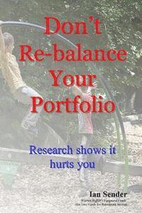 Don't Re-balance Your Portfolio: Research shows it hurts you 1