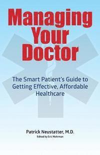 bokomslag Managing Your Doctor: The Smart Patient's Guide to Getting Effective Affordable Healthcare