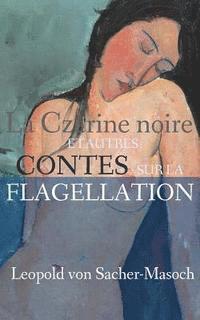 Leopold Leopold Von Sacher-Masoch - La Czarine noire et autres contes sur la flagellation, Häftad