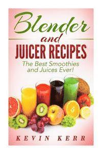 bokomslag Blender and Juicer Recipes: The Best Smoothies and Juices Ever!