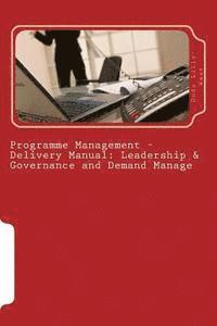 bokomslag Programme Management - Delivery Manual: Leadership & Governance and Demand Manage: Leadership & Governance and Demand Management