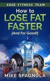Mike Spagnola - How to Lose Fat Faster (And For Good!): (And For Good!), Häftad