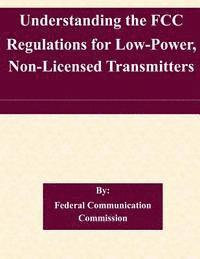 Understanding the FCC Regulations for Low-Power, Non-Licensed Transmitters 1