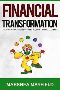 bokomslag Financial Transformation: Stop Juggling Your Debt and Become Financially Fit!