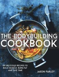 bokomslag The Bodybuilding Cookbook: 100 Delicious Recipes To Build Muscle, Burn Fat And Save Time