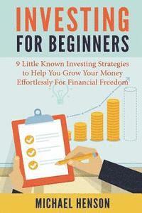 bokomslag Investing For Beginners: 9 Little Known Investing Strategies to Help You Grow Your Money Effortlessly For Financial Freedom