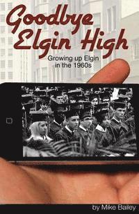 bokomslag Goodbye Elgin High: Growing up Elgin in the 1960s